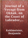 Imagen de portada para Journal of a Voyage from Okkak, on the Coast of Labrador, to Ungava Bay, Westward of Cape Chudleigh
